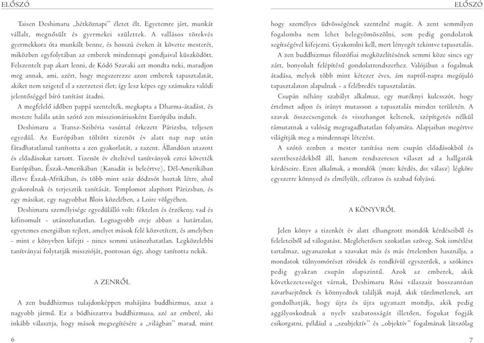 Felszentelt pap akart lenni, de Kódó Szavaki azt mondta neki, maradjon meg annak, ami, azért, hogy megszerezze azon emberek tapasztalatát, akiket nem szigetel el a szerzetesi élet; így lesz képes egy