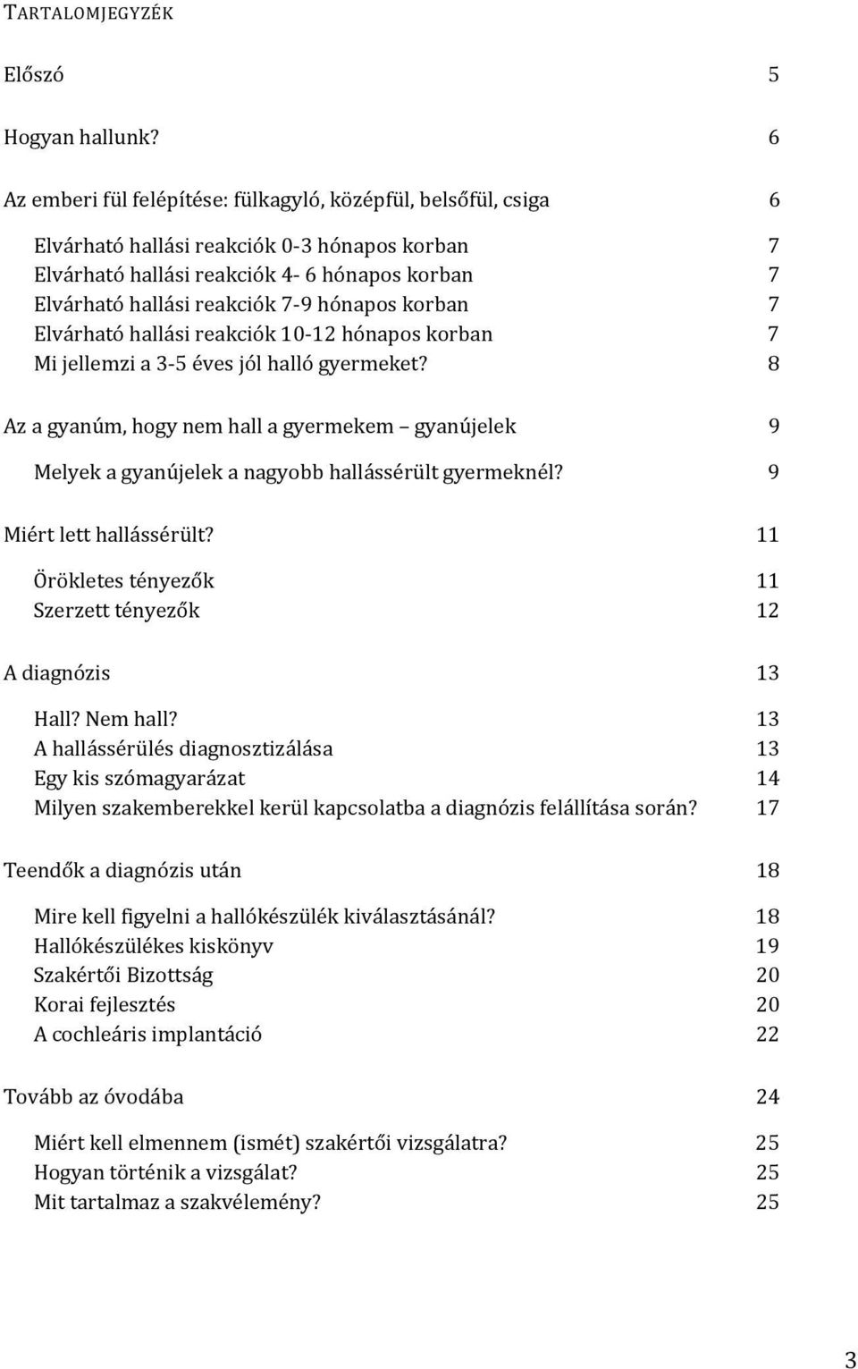 hónapos korban 7 Elvárható hallási reakciók 10 12 hónapos korban 7 Mi jellemzi a 3 5 éves jól halló gyermeket?