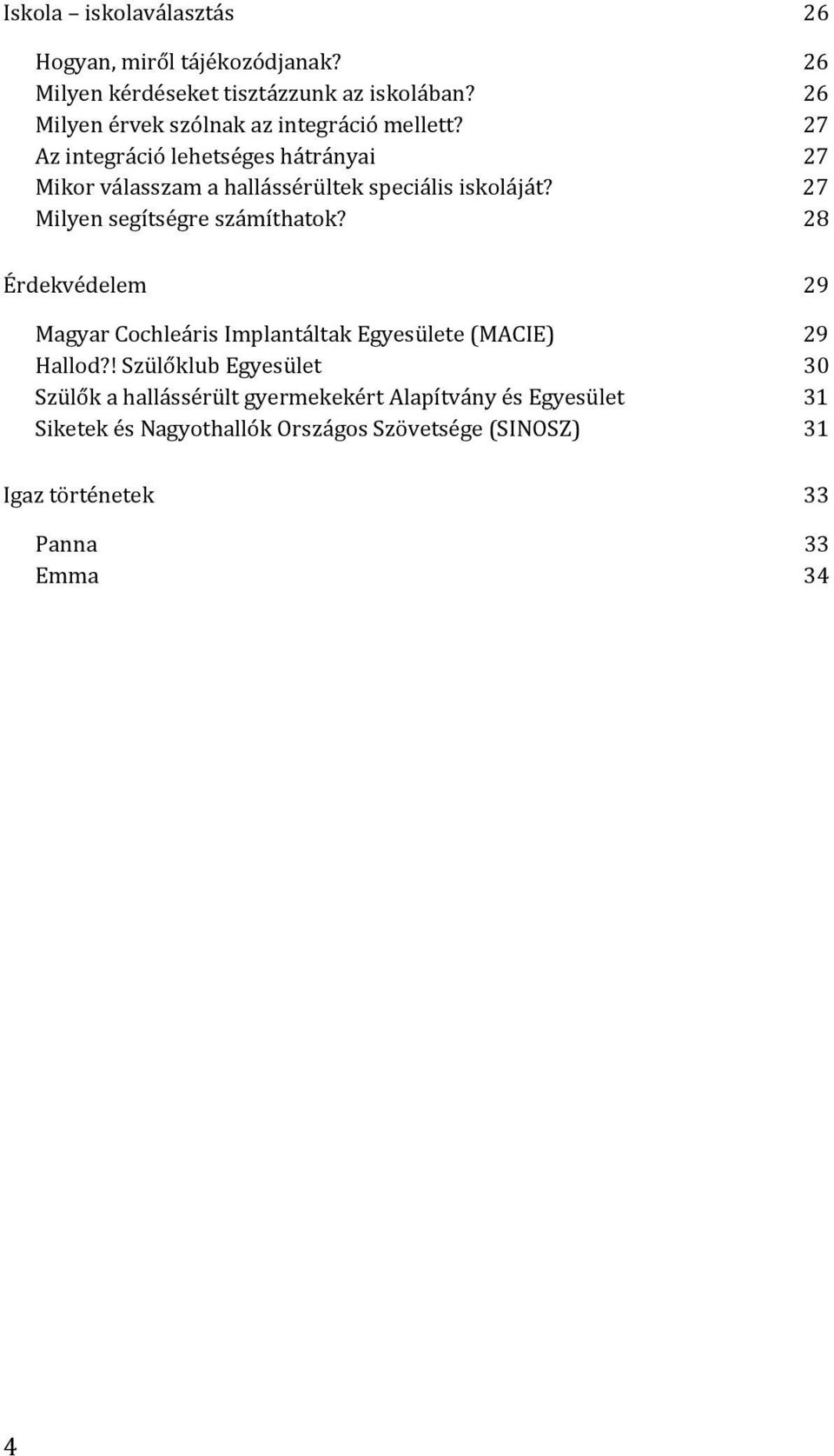 27 Az integráció lehetséges hátrányai 27 Mikor válasszam a hallássérültek speciális iskoláját? 27 Milyen segítségre számíthatok?