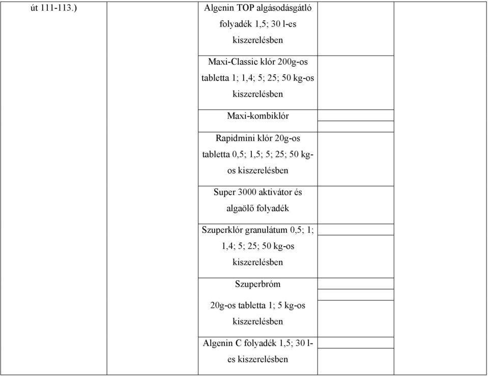 5; 5; 50 kg-os kiszerelésben Maxi-kombiklór Rapidmini klór 0g-os tabletta 0,5; 1,5; 5; 5; 50 kgos