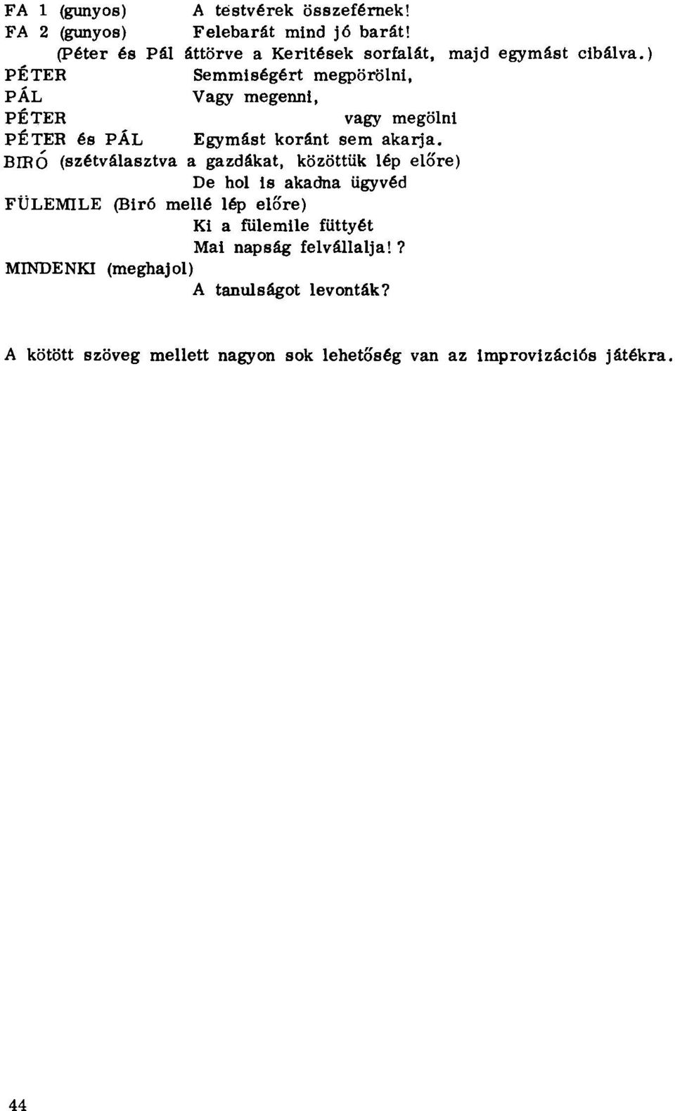 ) PÉTER Semmiségért megpörölni, PÁL Vagy megenni, PÉTER vagy megölni PÉTER és PÁL Egymást koránt sem akarja.