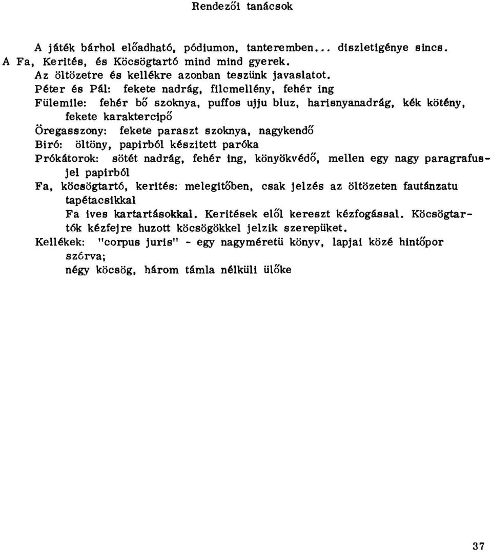 öltöny, papírból készitett paróka Prókátorok: sötét nadrág, fehér ing, könyökvédő, mellen egy nagy paragrafusjel papirból Fa, köcsögtartó, kerités: melegítőben, csak jelzés az öltözeten fautánzatu