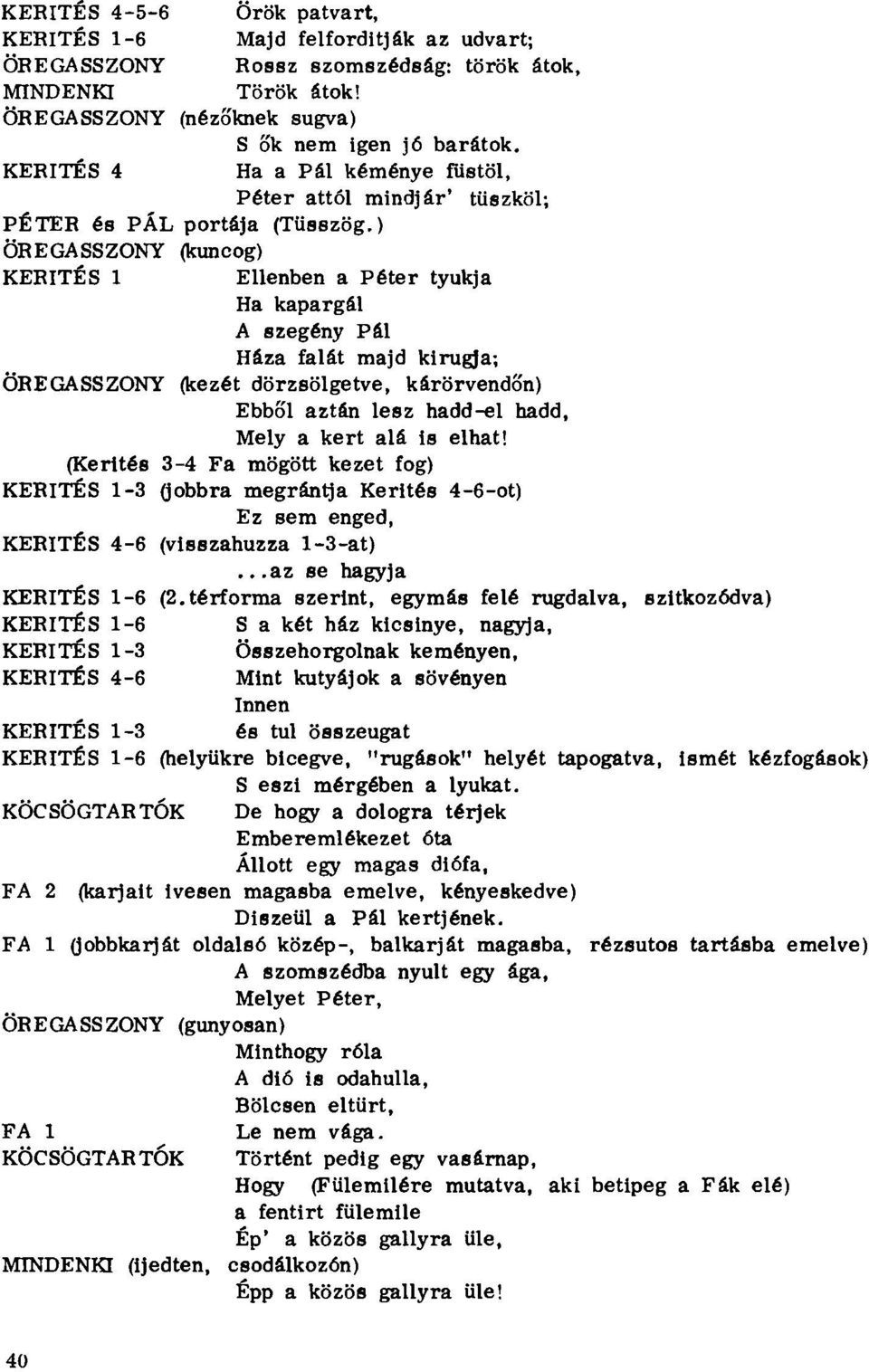 ) (kuncog) KERÍTÉS 1 Ellenben a Péter tyúkja Ha kapargál A szegény Pál Háza falát majd kirúgja; (kezét dörzsölgetve, kárörvendőn) Ebből aztán lesz hadd-el hadd, Mely a kert alá is elhat!