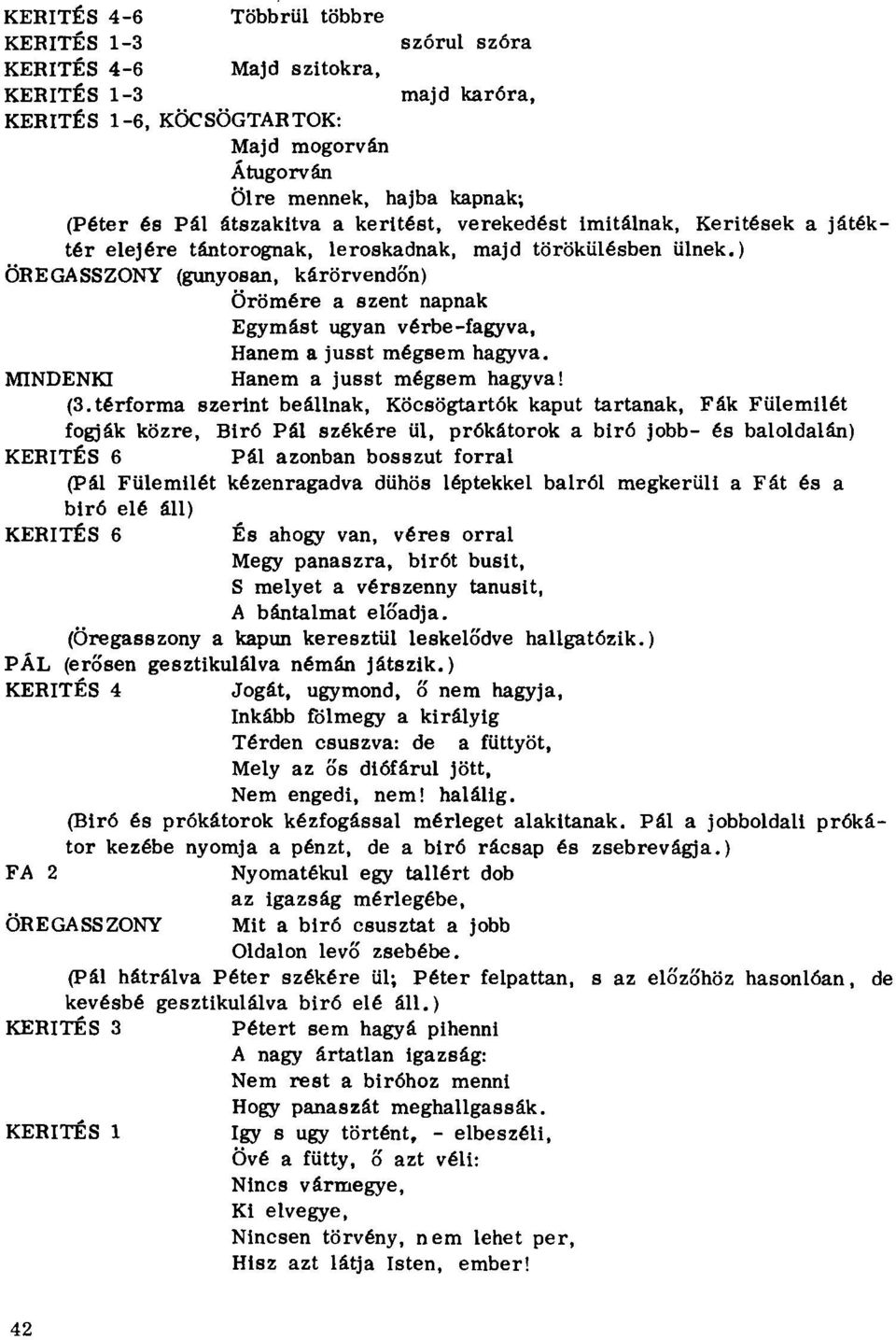 ) (gúnyosan, kárörvendőn) Örömére a szent napnak Egymást ugyan vérbe-fagyva, Hanem a jusst mégsem hagyva. MINDENKI Hanem a jusst mégsem hagyva! (3.