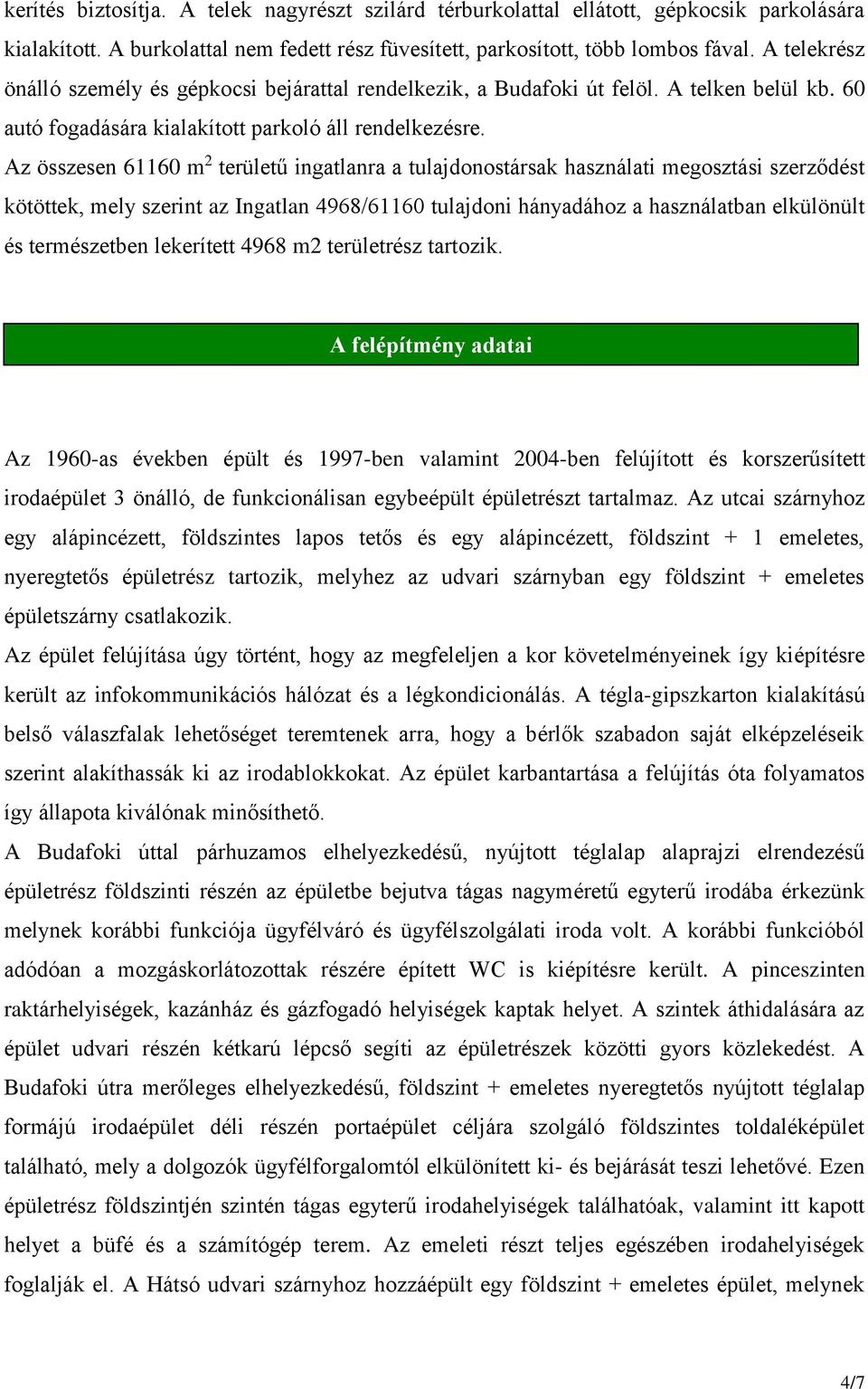 Az összesen 61160 m 2 területű ingatlanra a tulajdonostársak használati megosztási szerződést kötöttek, mely szerint az Ingatlan 4968/61160 tulajdoni hányadához a használatban elkülönült és