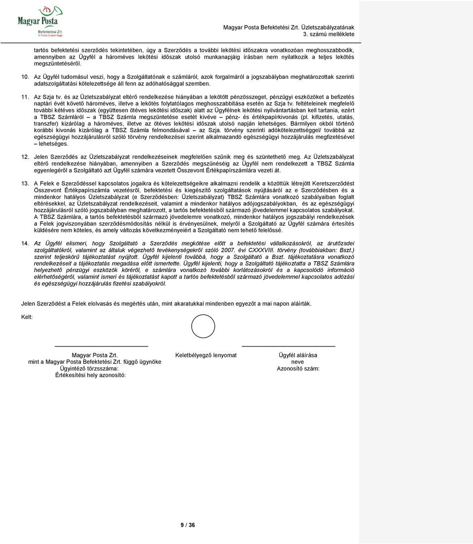 Az Ügyfél tudomásul veszi, hogy a Szolgáltatónak e számláról, azok forgalmáról a jogszabályban meghatározottak szerinti adatszolgáltatási kötelezettsége áll fenn az adóhatósággal szemben. 11.