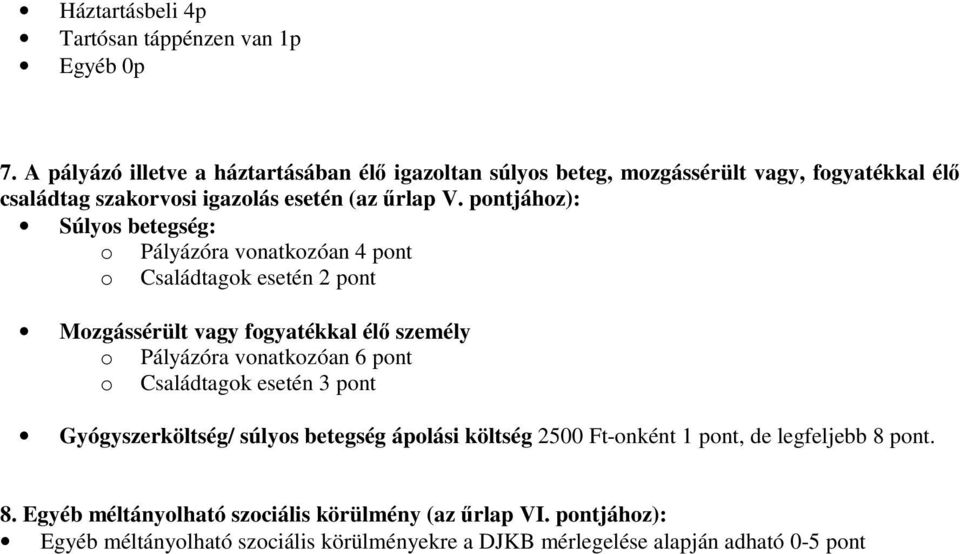 pontjához): Súlyos betegség: o Pályázóra vonatkozóan 4 pont o Családtagok esetén 2 pont Mozgássérült vagy fogyatékkal élő személy o Pályázóra vonatkozóan 6 pont