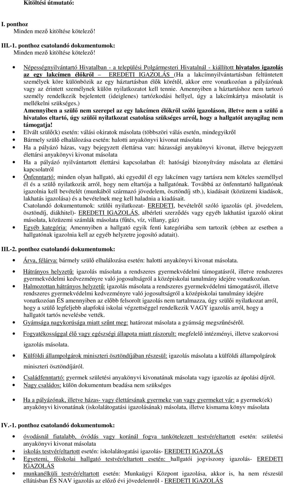 köre különbözik az egy háztartásban élők körétől, akkor erre vonatkozóan a pályázónak vagy az érintett személynek külön nyilatkozatot kell tennie.