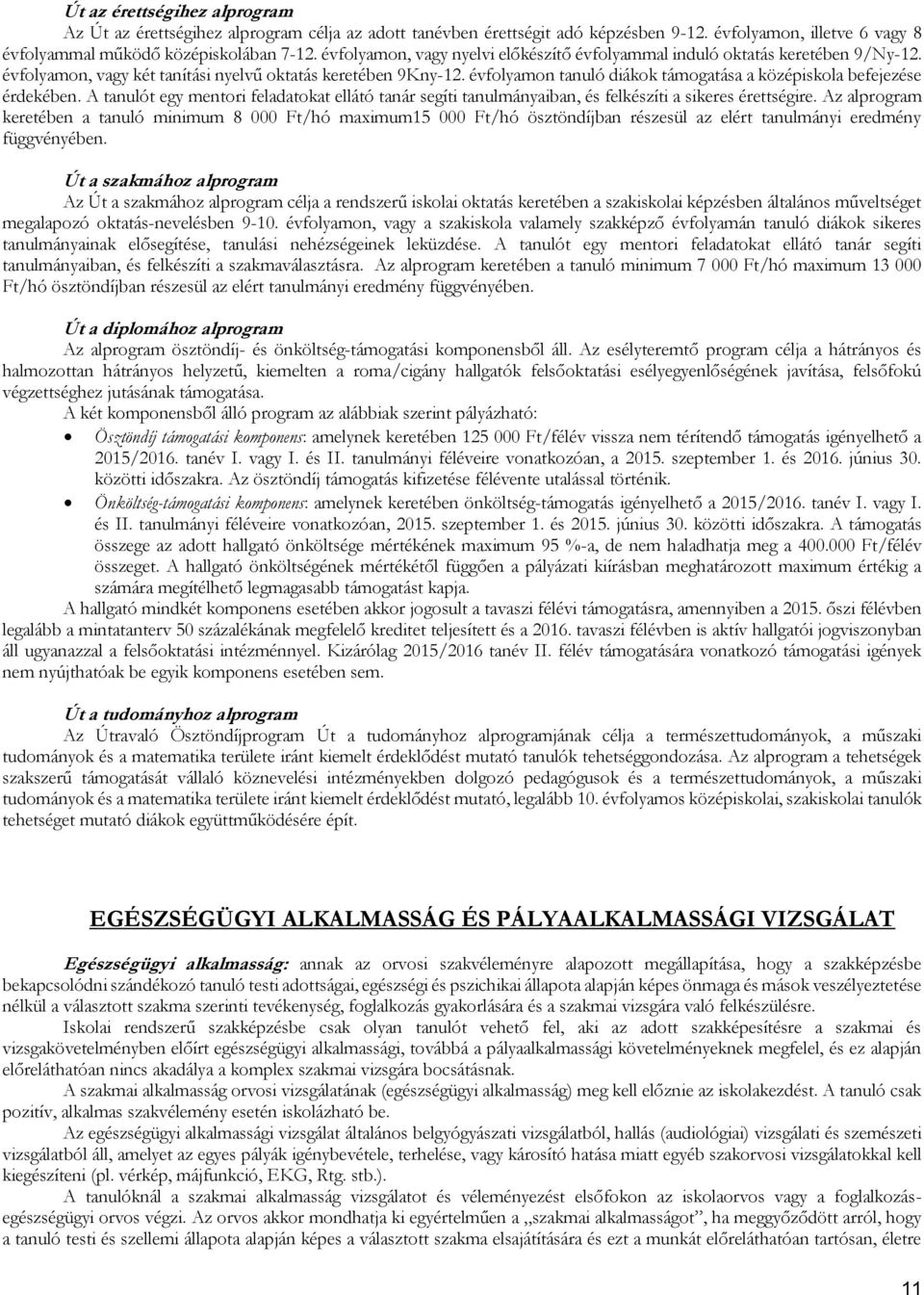 évfolyamon tanuló diákok támogatása a középiskola befejezése érdekében. A tanulót egy mentori feladatokat ellátó tanár segíti tanulmányaiban, és felkészíti a sikeres érettségire.