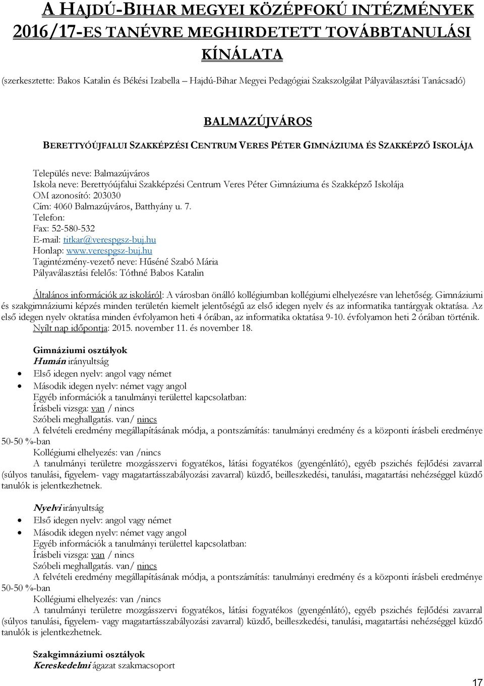 Centrum Veres Péter Gimnáziuma és Szakképző Iskolája OM azonosító: 203030 Cím: 4060 Balmazújváros, Batthyány u. 7. Telefon: Fax: 52-580-532 E-mail: titkar@verespgsz-buj.