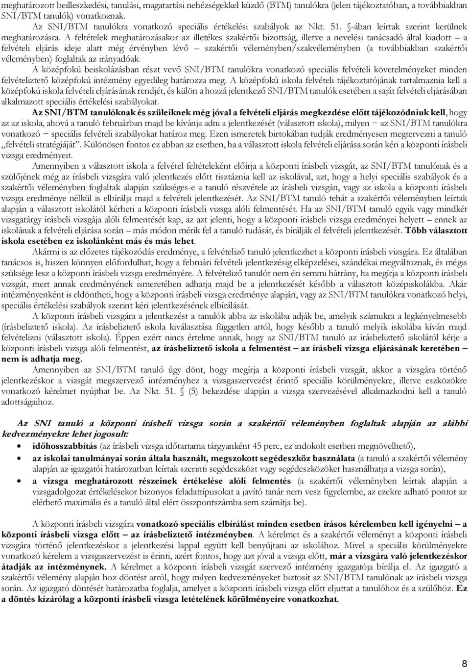 A feltételek meghatározásakor az illetékes szakértői bizottság, illetve a nevelési tanácsadó által kiadott a felvételi eljárás ideje alatt még érvényben lévő szakértői véleményben/szakvéleményben (a