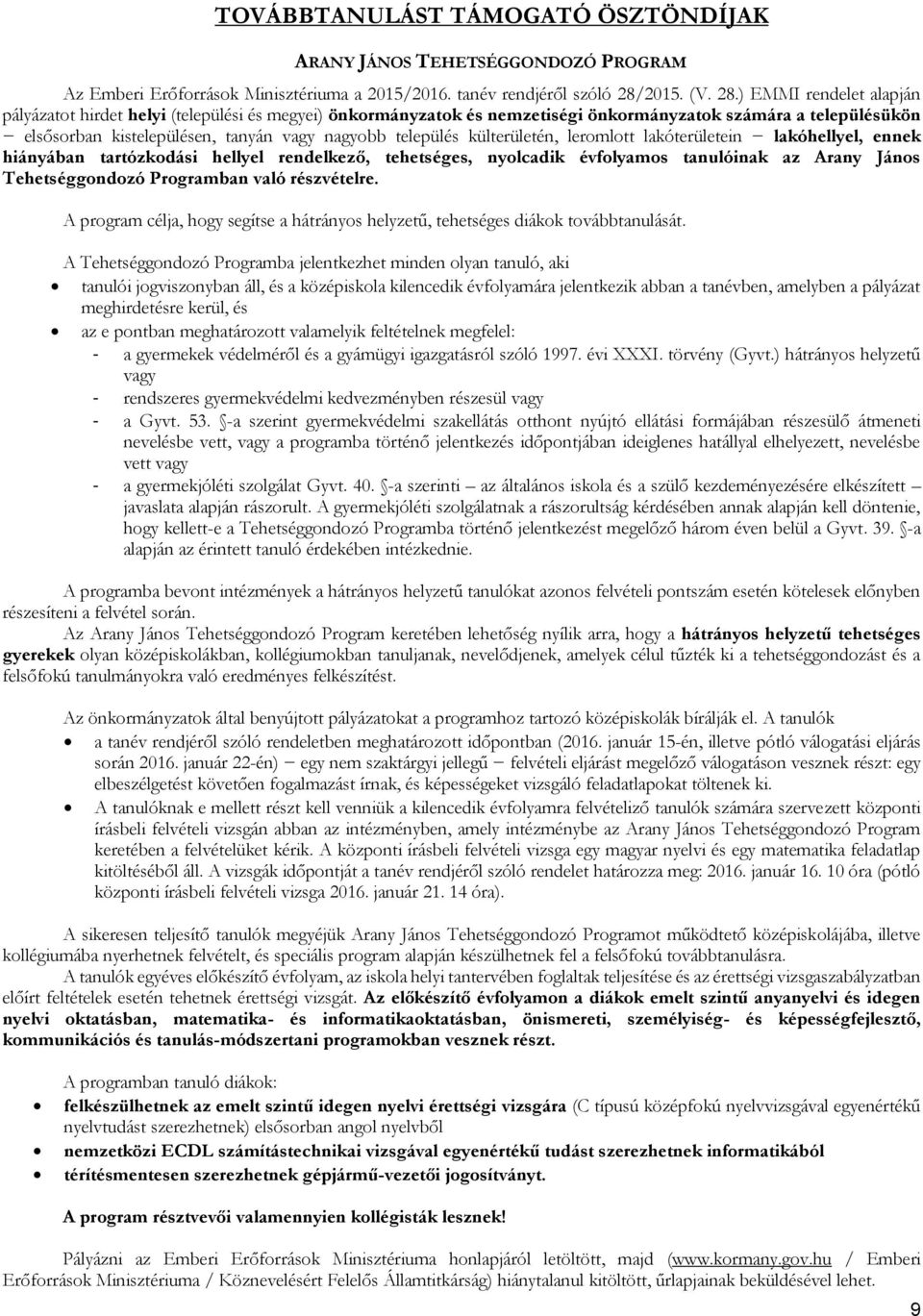 ) EMMI rendelet alapján pályázatot hirdet helyi (települési és megyei) önkormányzatok és nemzetiségi önkormányzatok számára a településükön elsősorban kistelepülésen, tanyán vagy nagyobb település