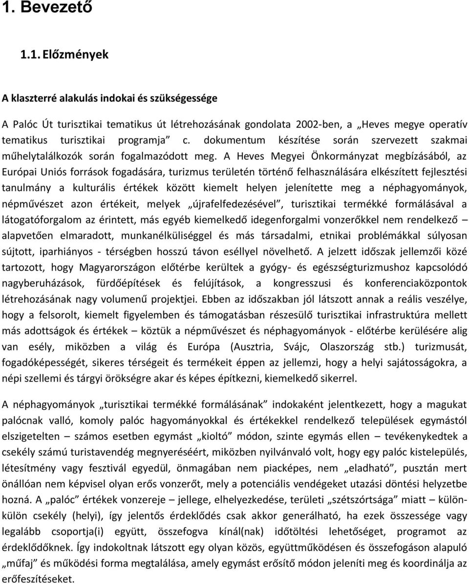 A Heves Megyei Önkormányzat megbízásából, az Európai Uniós források fogadására, turizmus területén történő felhasználására elkészített fejlesztési tanulmány a kulturális értékek között kiemelt helyen