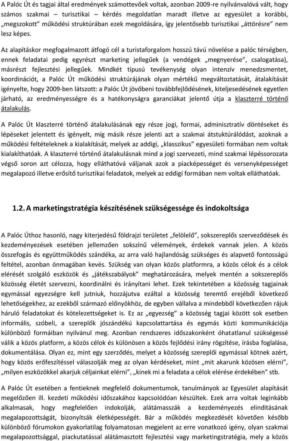 Az alapításkor megfogalmazott átfogó cél a turistaforgalom hosszú távú növelése a palóc térségben, ennek feladatai pedig egyrészt marketing jellegűek (a vendégek megnyerése, csalogatása), másrészt