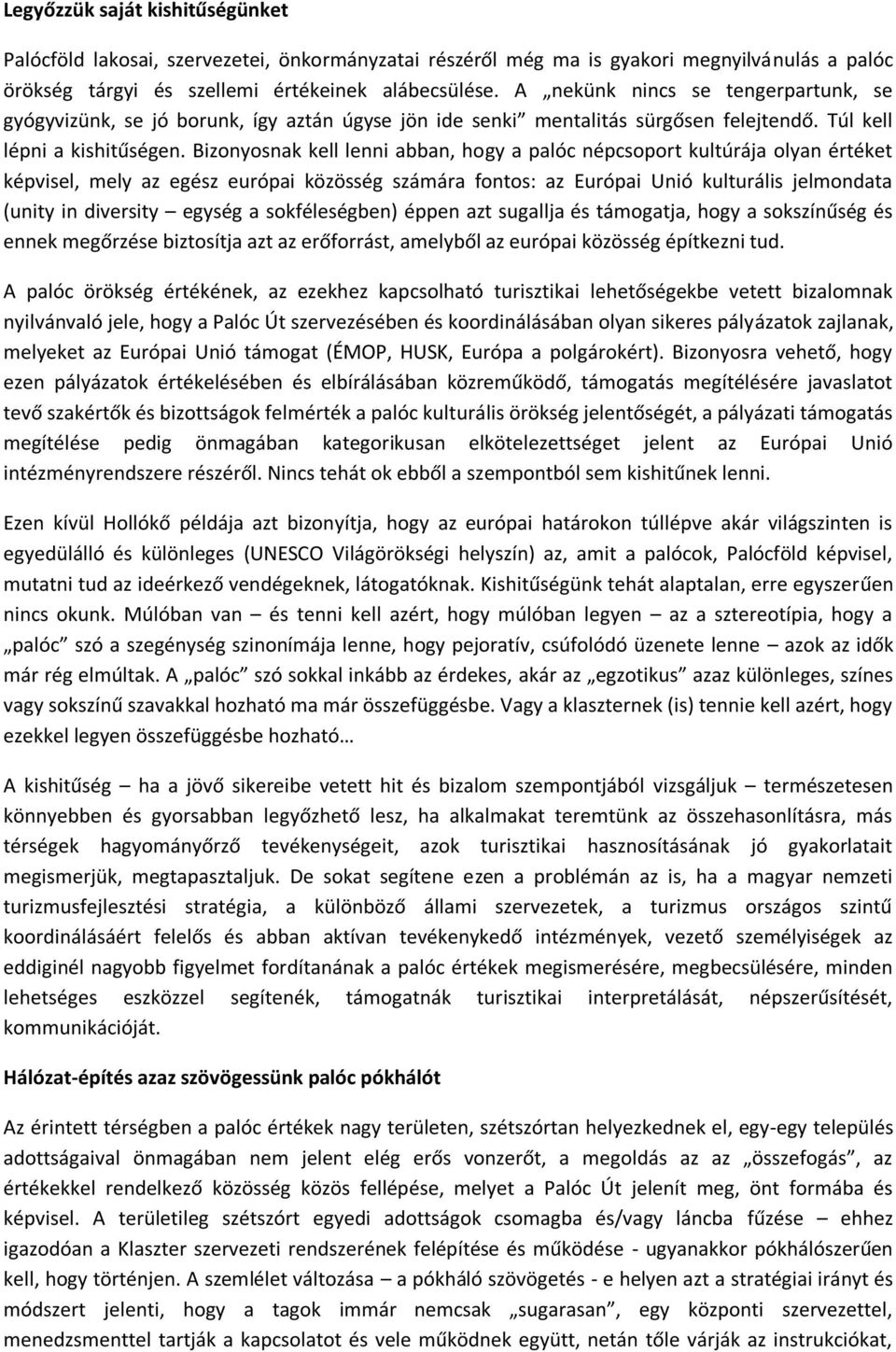 Bizonyosnak kell lenni abban, hogy a palóc népcsoport kultúrája olyan értéket képvisel, mely az egész európai közösség számára fontos: az Európai Unió kulturális jelmondata (unity in diversity egység