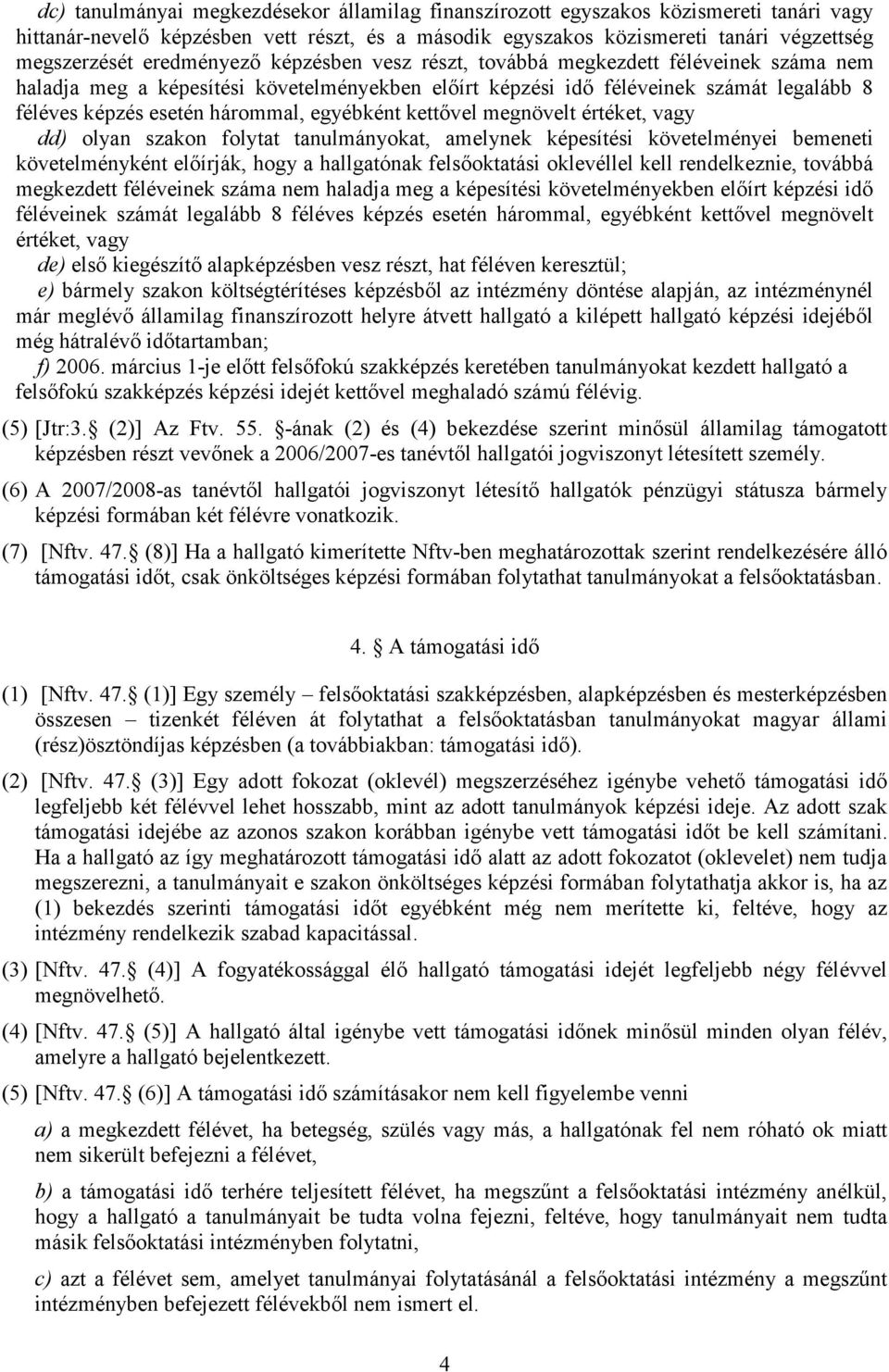 egyébként kettővel megnövelt értéket, vagy dd) olyan szakon folytat tanulmányokat, amelynek képesítési követelményei bemeneti követelményként előírják, hogy a hallgatónak felsőoktatási oklevéllel