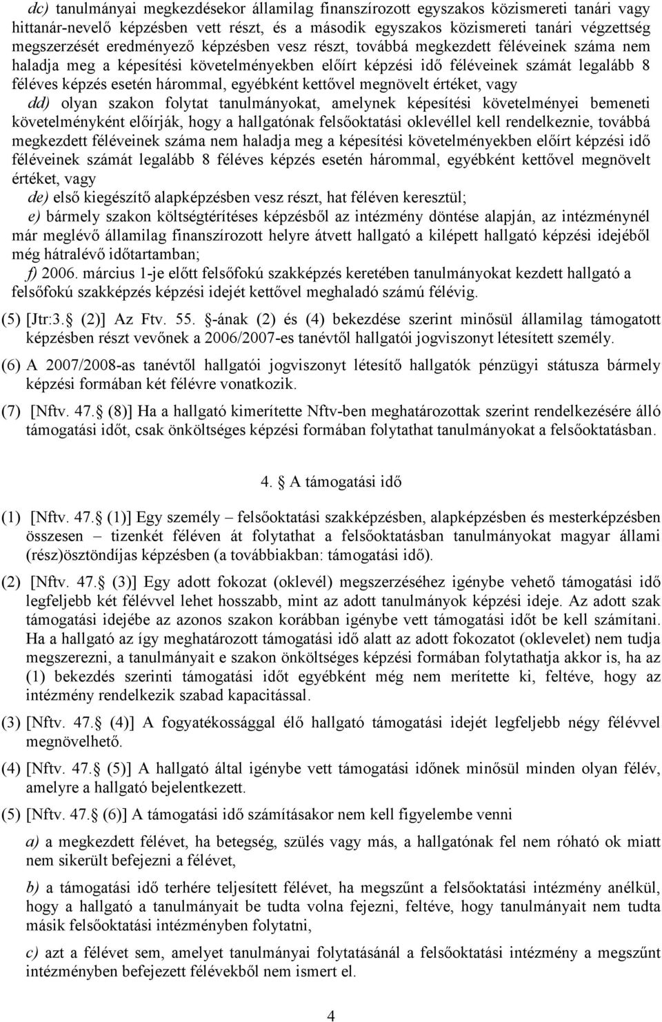 egyébként kettővel megnövelt értéket, vagy dd) olyan szakon folytat tanulmányokat, amelynek képesítési követelményei bemeneti követelményként előírják, hogy a hallgatónak felsőoktatási oklevéllel