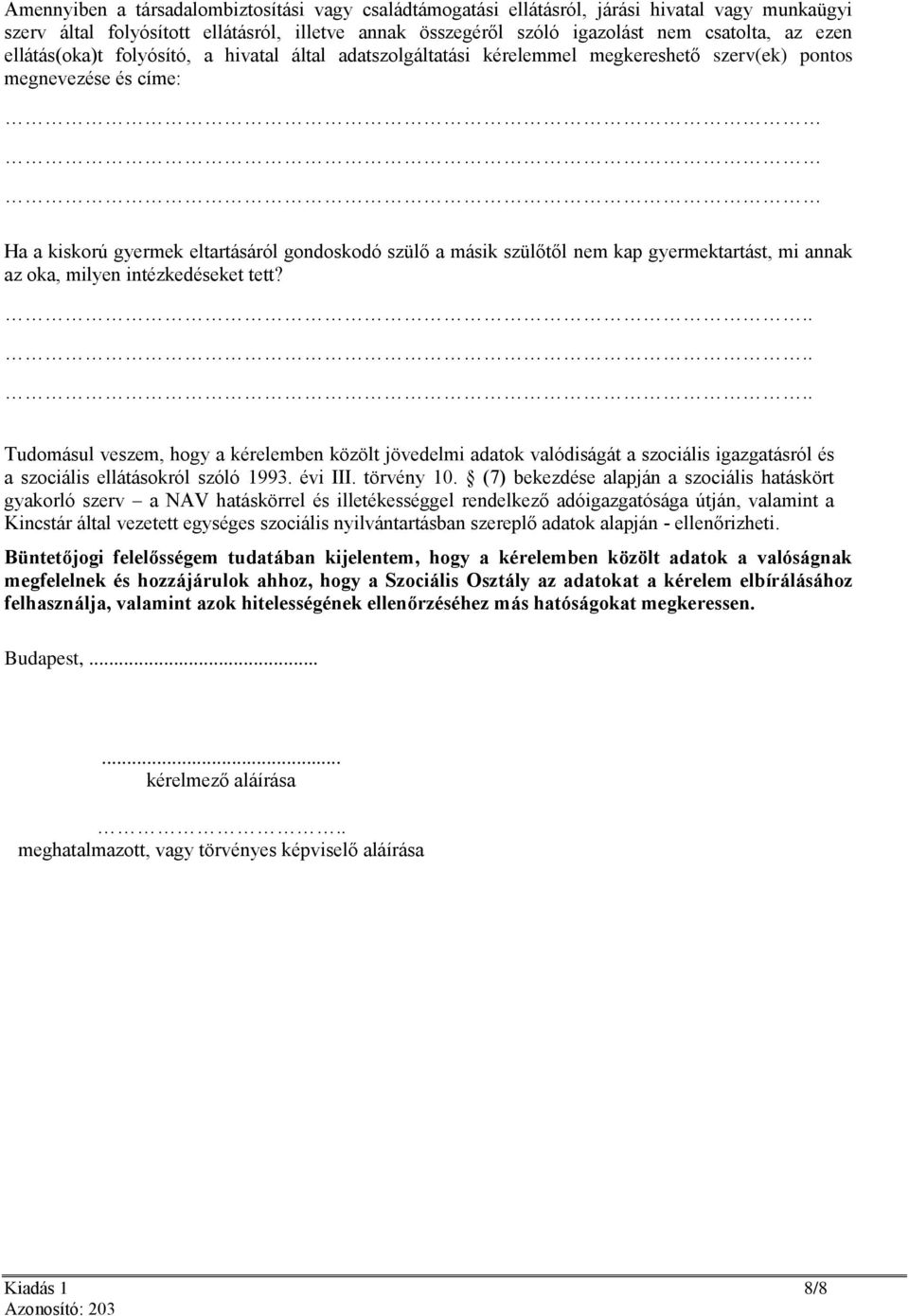 gyermektartást, mi annak az oka, milyen intézkedéseket tett?...... Tudomásul veszem, hogy a kérelemben közölt jövedelmi adatok valódiságát a szociális igazgatásról és a szociális ellátásokról szóló 1993.