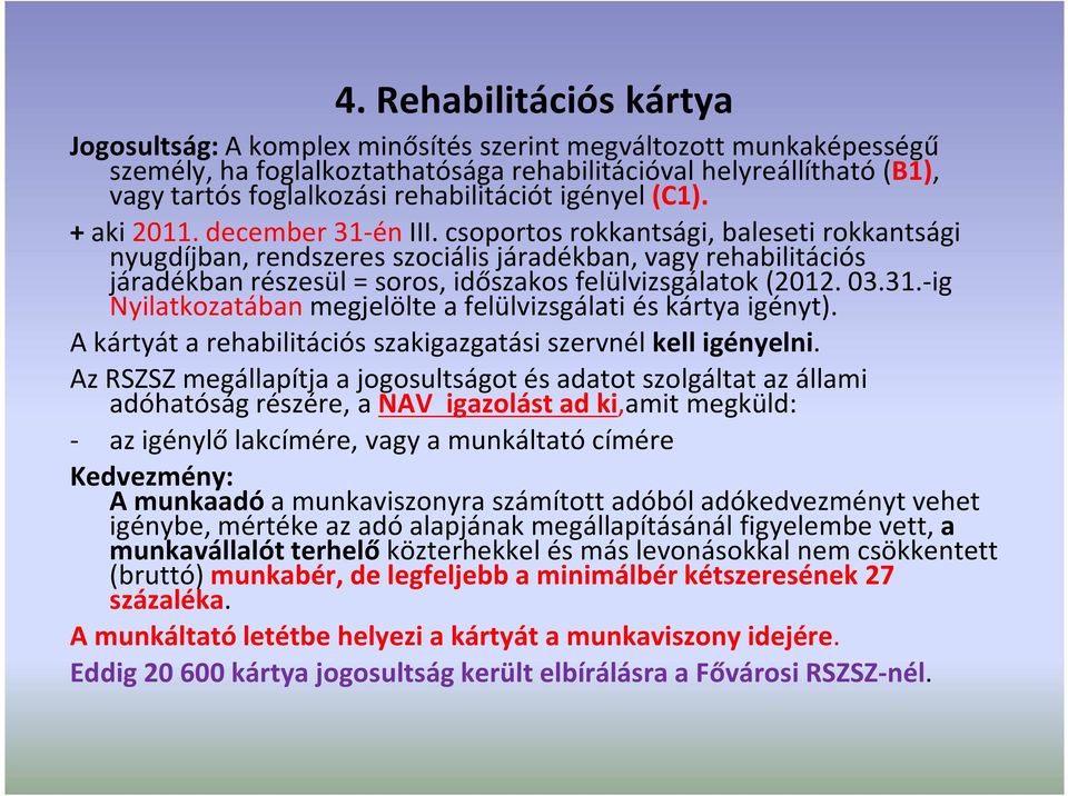 csoportos rokkantsági, baleseti rokkantsági nyugdíjban, rendszeres szociális járadékban, vagy rehabilitációs járadékban részesül = soros, időszakos felülvizsgálatok (2012. 03.31.