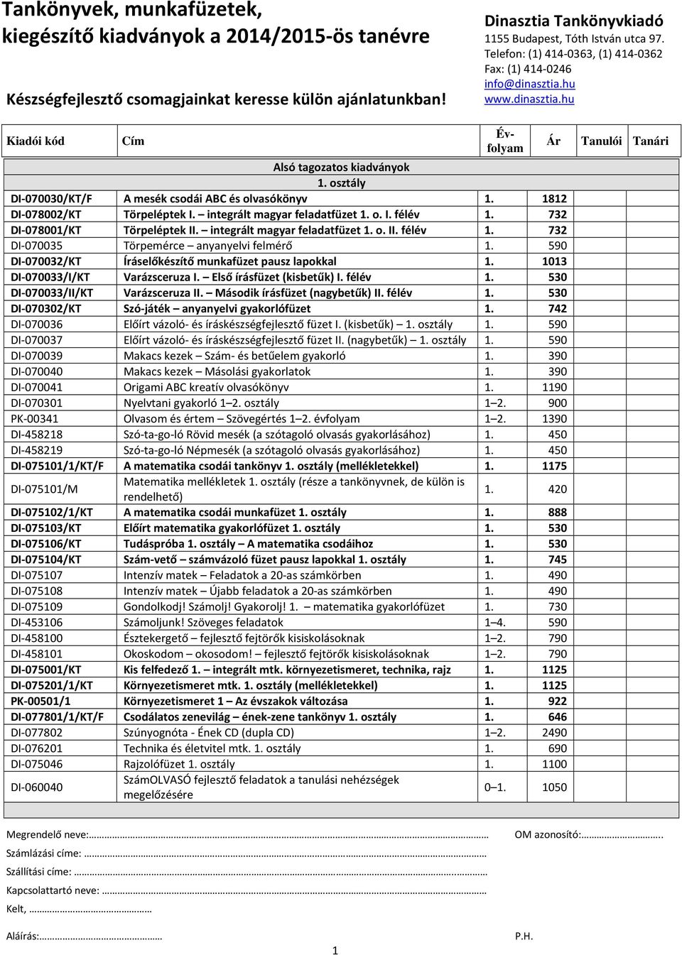 1013 DI-070033/I/KT Varázsceruza I. Első írásfüzet (kisbetűk) I. félév 1. 530 DI-070033/II/KT Varázsceruza II. Második írásfüzet (nagybetűk) II. félév 1. 530 DI-070302/KT Szó-játék anyanyelvi gyakorlófüzet 1.