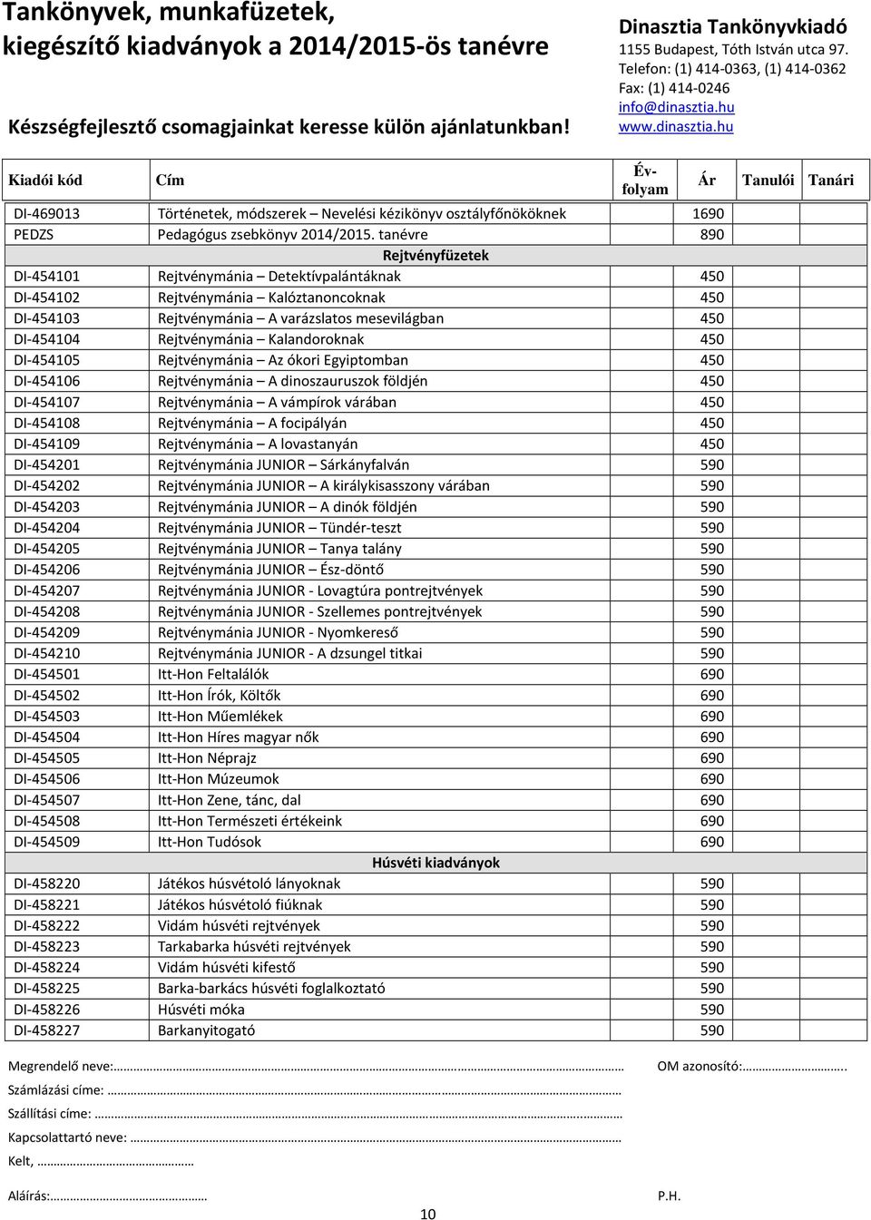 Kalandoroknak 450 DI-454105 Rejtvénymánia Az ókori Egyiptomban 450 DI-454106 Rejtvénymánia A dinoszauruszok földjén 450 DI-454107 Rejtvénymánia A vámpírok várában 450 DI-454108 Rejtvénymánia A