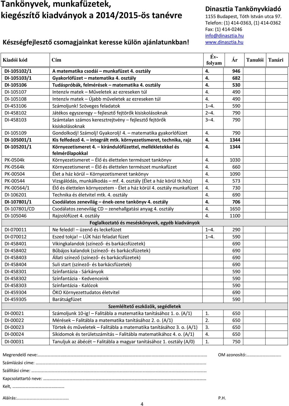 790 DI-458103 Számtalan számos keresztrejtvény fejlesztő fejtörők 3 4. 790 kisiskolásoknak DI-105109 Gondolkodj! Számolj! Gyakorolj! 4. matematika gyakorlófüzet 4. 790 DI-105001/1 Kis felfedező 4.