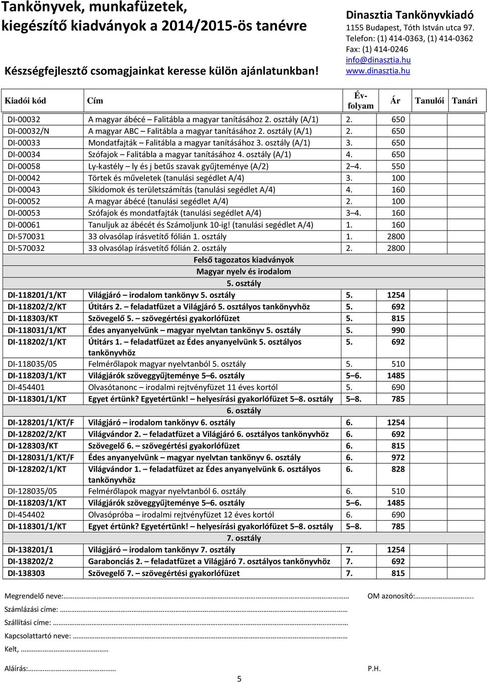 550 DI-00042 Törtek és műveletek (tanulási segédlet A/4) 3. 100 DI-00043 Síkidomok és területszámítás (tanulási segédlet A/4) 4. 160 DI-00052 A magyar ábécé (tanulási segédlet A/4) 2.