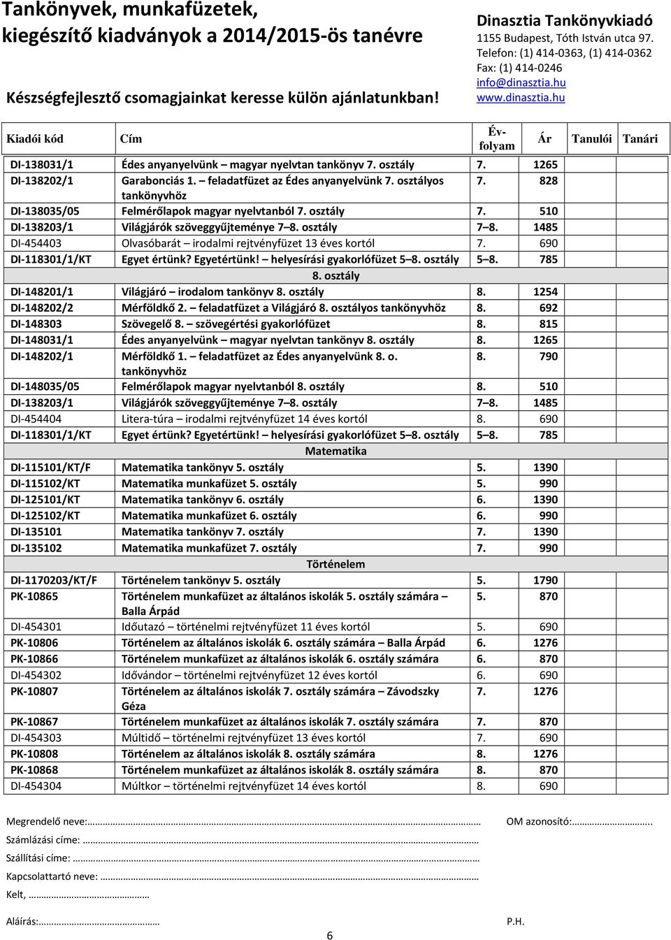 1485 DI-454403 Olvasóbarát irodalmi rejtvényfüzet 13 éves kortól 7. 690 DI-118301/1/KT Egyet értünk? Egyetértünk! helyesírási gyakorlófüzet 5 8. osztály 5 8. 785 8.