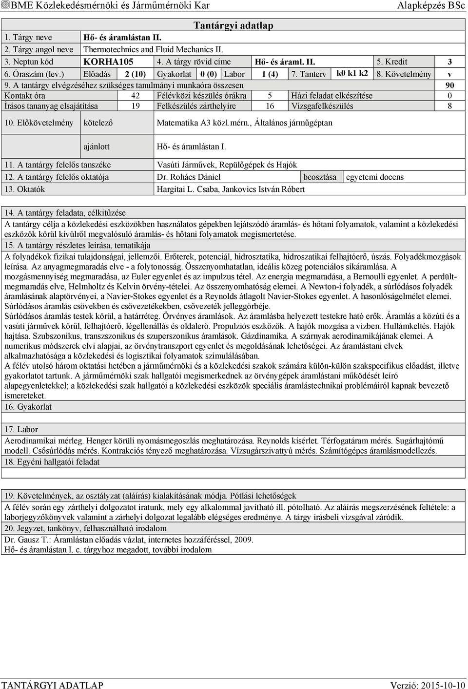 A tantárgy elvégzéséhez szükséges tanulmányi munkaóra összesen 90 Kontakt óra 42 Félévközi készülés órákra 5 Házi feladat elkészítése 0 Írásos tananyag elsajátítása 19 Felkészülés zárthelyire 16