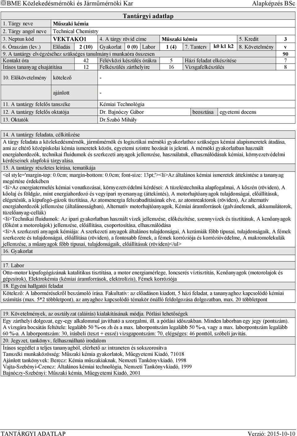 A tantárgy elvégzéséhez szükséges tanulmányi munkaóra összesen 90 Kontakt óra 42 Félévközi készülés órákra 5 Házi feladat elkészítése 7 Írásos tananyag elsajátítása 12 Felkészülés zárthelyire 16