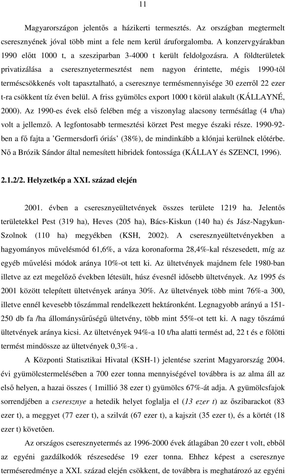 A földterületek privatizálása a cseresznyetermesztést nem nagyon érintette, mégis 1990-től terméscsökkenés volt tapasztalható, a cseresznye termésmennyisége 30 ezerről 22 ezer t-ra csökkent tíz éven