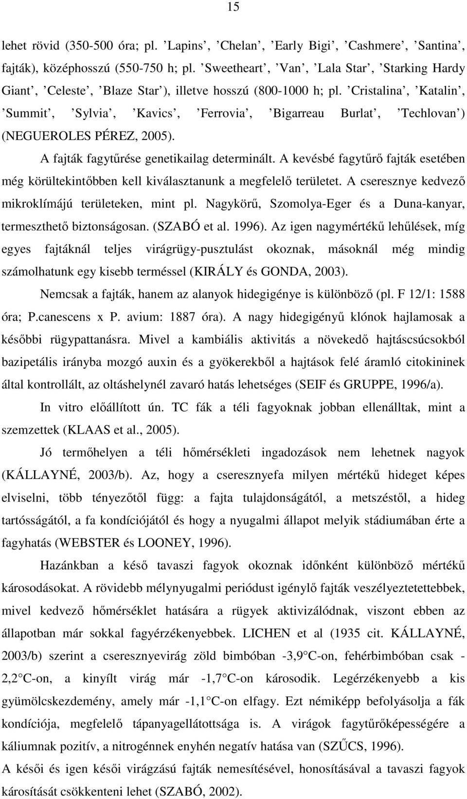 Cristalina, Katalin, Summit, Sylvia, Kavics, Ferrovia, Bigarreau Burlat, Techlovan ) (NEGUEROLES PÉREZ, 2005). A fajták fagytűrése genetikailag determinált.