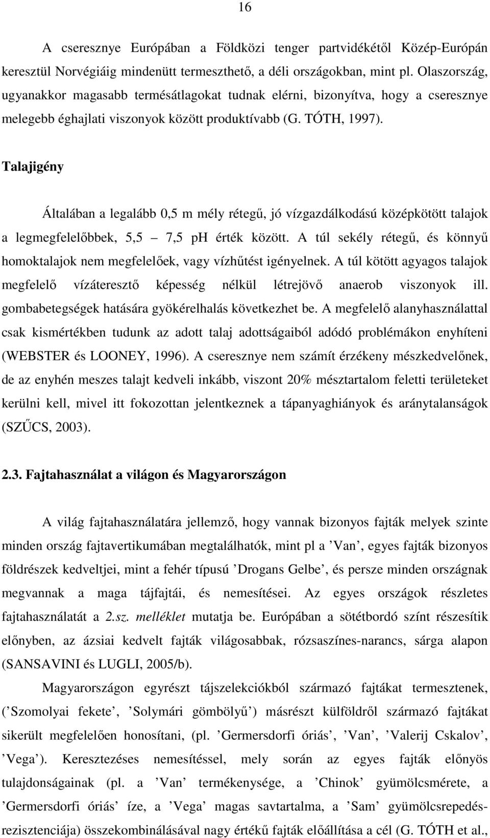 Talajigény Általában a legalább 0,5 m mély rétegű, jó vízgazdálkodású középkötött talajok a legmegfelelőbbek, 5,5 7,5 ph érték között.