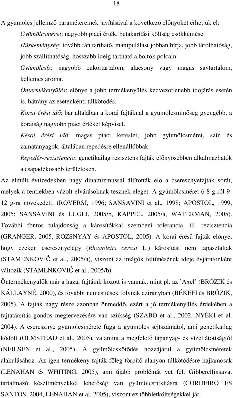 Gyümölcsíz: nagyobb cukortartalom, alacsony vagy magas savtartalom, kellemes aroma. Öntermékenyülés: előnye a jobb termékenyülés kedvezőtlenebb időjárás esetén is, hátrány az esetenkénti túlkötődés.