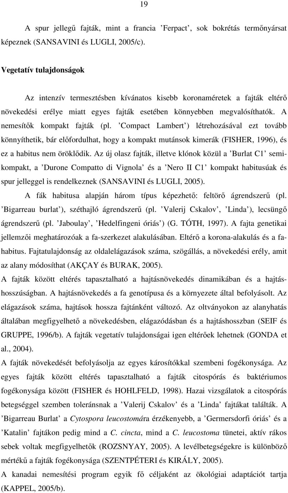 A nemesítők kompakt fajták (pl. Compact Lambert ) létrehozásával ezt tovább könnyíthetik, bár előfordulhat, hogy a kompakt mutánsok kimerák (FISHER, 1996), és ez a habitus nem öröklődik.