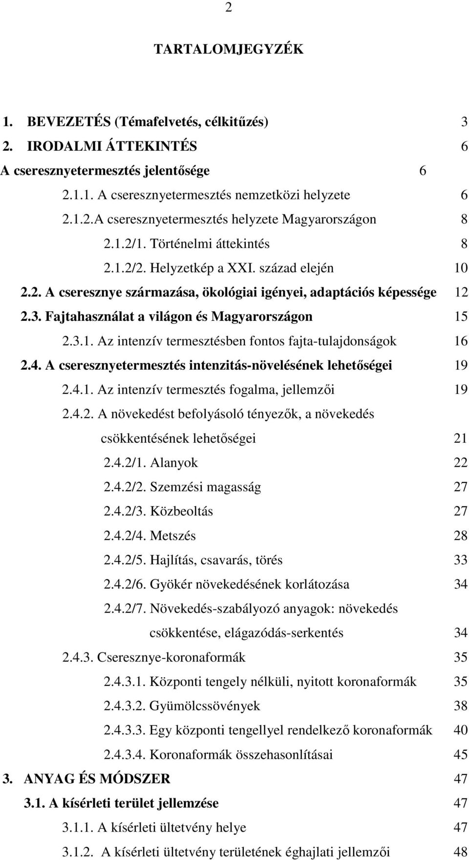 Fajtahasználat a világon és Magyarországon 15 2.3.1. Az intenzív termesztésben fontos fajta-tulajdonságok 16 2.4. A cseresznyetermesztés intenzitás-növelésének lehetőségei 19 2.4.1. Az intenzív termesztés fogalma, jellemzői 19 2.