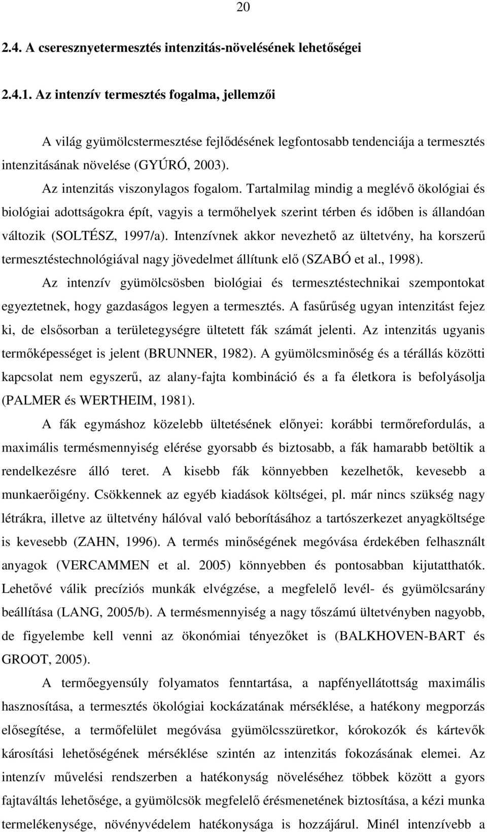 Tartalmilag mindig a meglévő ökológiai és biológiai adottságokra épít, vagyis a termőhelyek szerint térben és időben is állandóan változik (SOLTÉSZ, 1997/a).