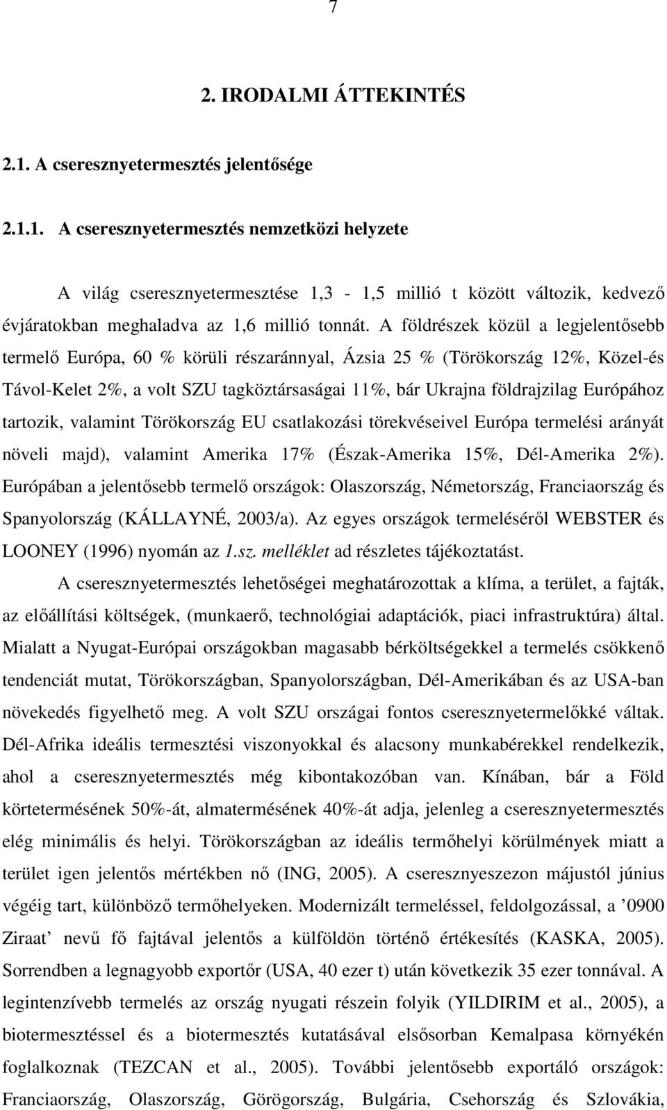 tartozik, valamint Törökország EU csatlakozási törekvéseivel Európa termelési arányát növeli majd), valamint Amerika 17% (Észak-Amerika 15%, Dél-Amerika 2%).