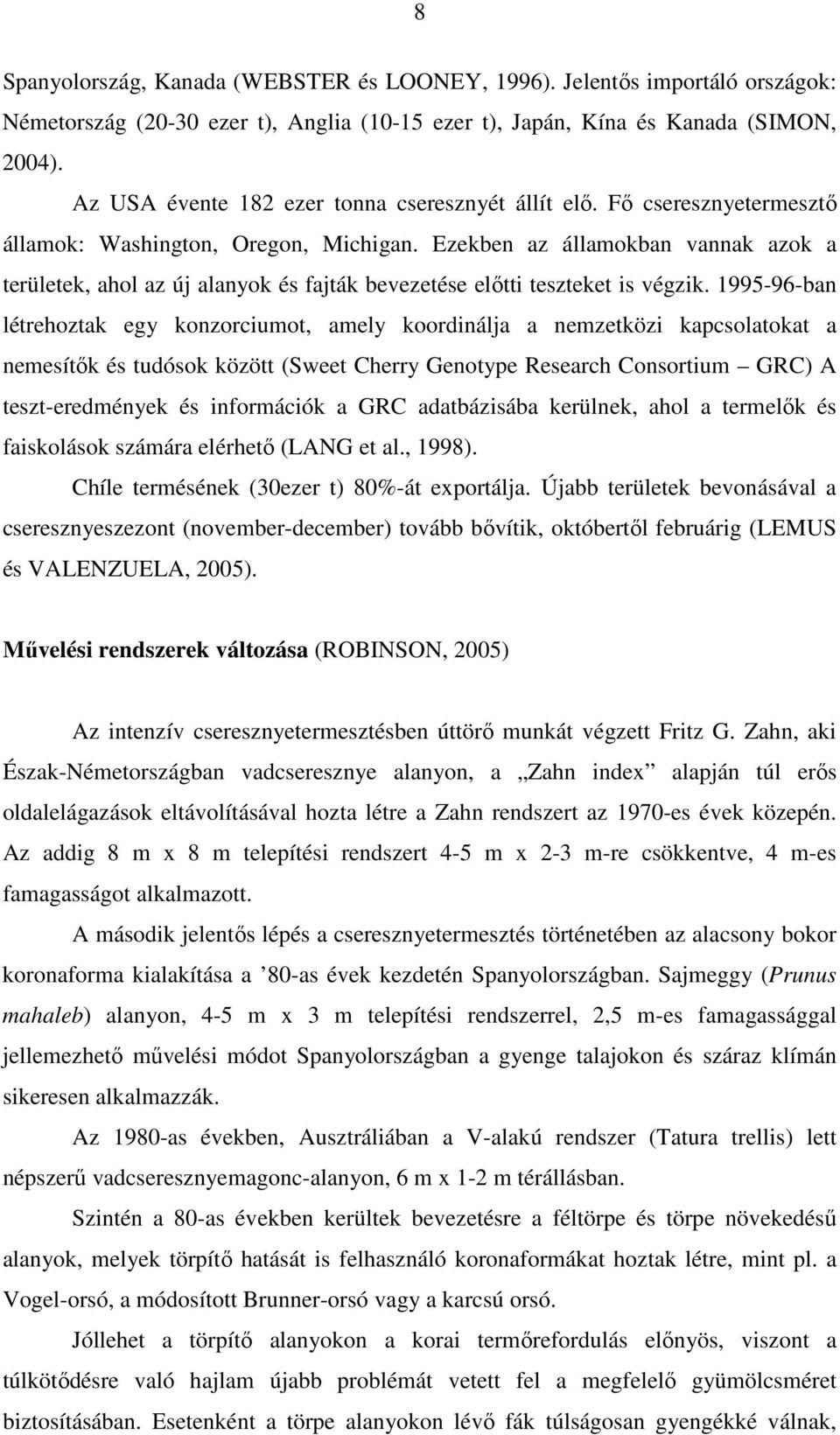 Ezekben az államokban vannak azok a területek, ahol az új alanyok és fajták bevezetése előtti teszteket is végzik.