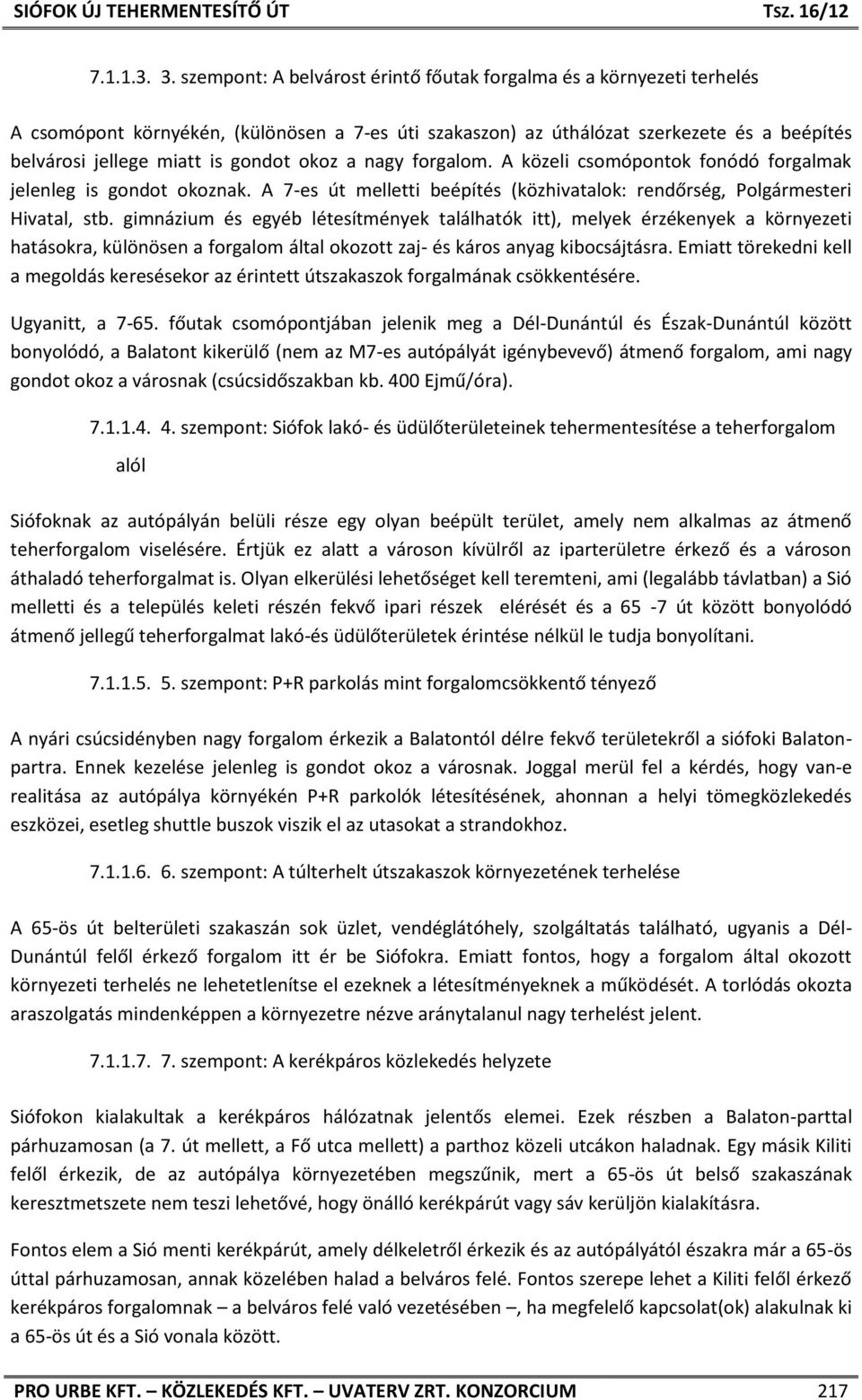 okoz a nagy forgalom. A közeli csomópontok fonódó forgalmak jelenleg is gondot okoznak. A 7-es út melletti beépítés (közhivatalok: rendőrség, Polgármesteri Hivatal, stb.