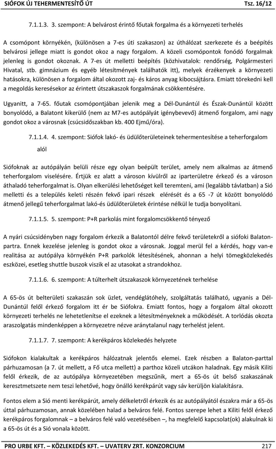 okoz a nagy forgalom. A közeli csomópontok fonódó forgalmak jelenleg is gondot okoznak. A 7-es út melletti beépítés (közhivatalok: rendőrség, Polgármesteri Hivatal, stb.