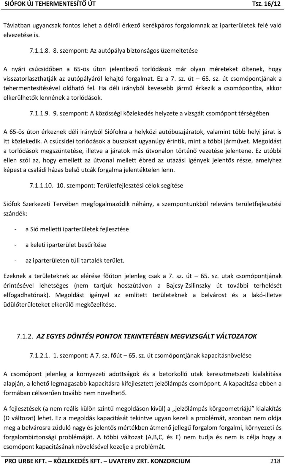 sz. út 65. sz. út csomópontjának a tehermentesítésével oldható fel. Ha déli irányból kevesebb jármű érkezik a csomópontba, akkor elkerülhetők lennének a torlódások. 7.1.1.9. 9.