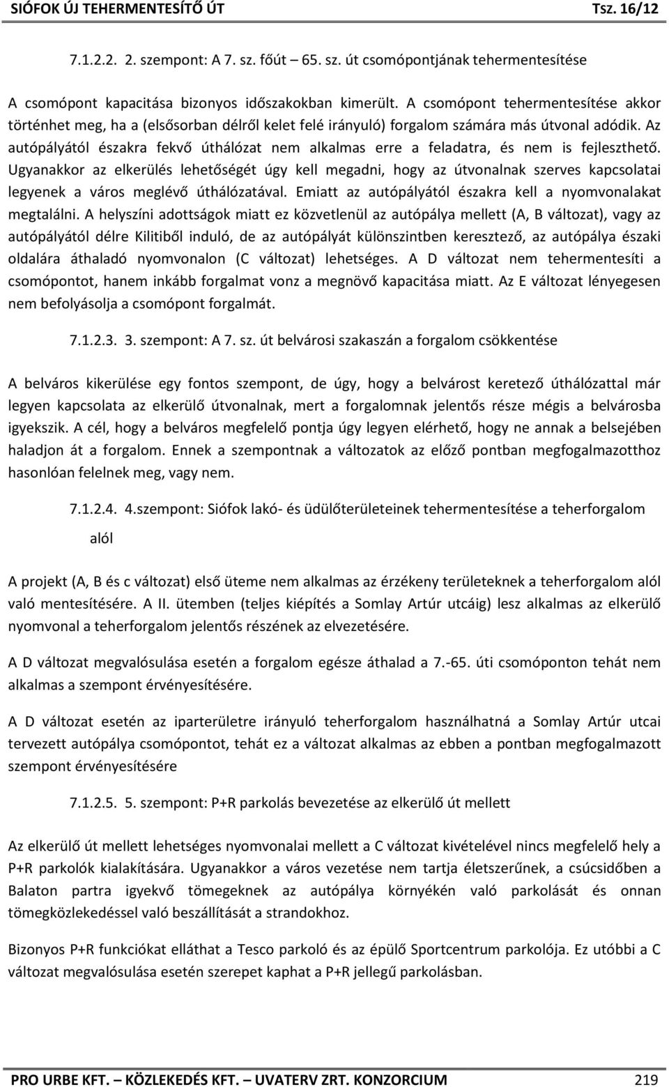 Az autópályától északra fekvő úthálózat nem alkalmas erre a feladatra, és nem is fejleszthető.