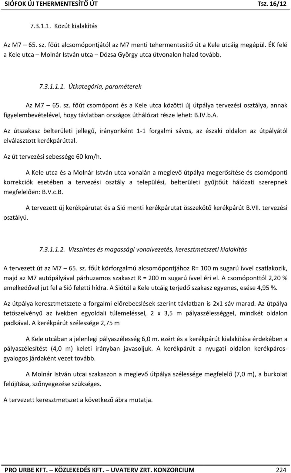 Az útszakasz belterületi jellegű, irányonként 1-1 forgalmi sávos, az északi oldalon az útpályától elválasztott kerékpárúttal. Az út tervezési sebessége 60 km/h.