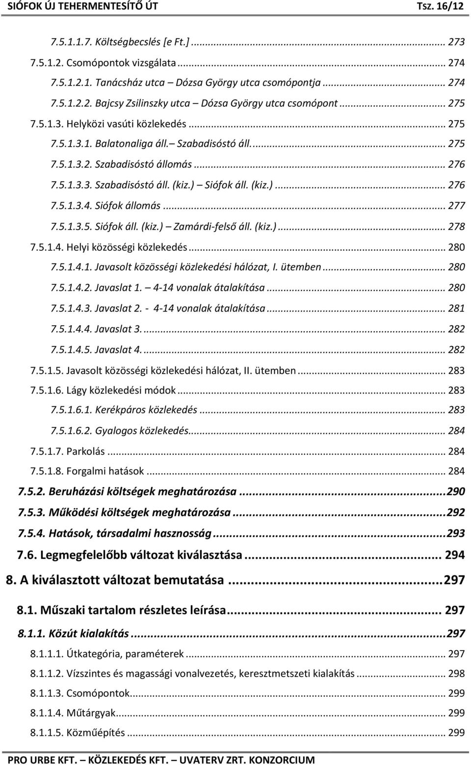 Siófok állomás... 277 7.5.1.3.5. Siófok áll. (kiz.) Zamárdi-felső áll. (kiz.)... 278 7.5.1.4. Helyi közösségi közlekedés... 280 7.5.1.4.1. Javasolt közösségi közlekedési hálózat, I. ütemben... 280 7.5.1.4.2. Javaslat 1.