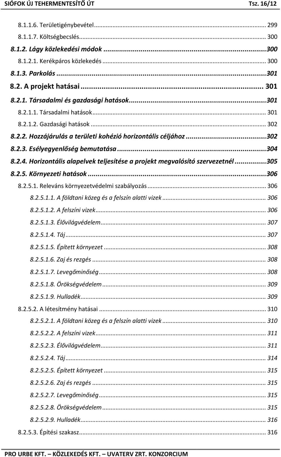 8.2.4. Horizontális alapelvek teljesítése a projekt megvalósító szervezetnél... 305 8.2.5. Környezeti hatások... 306 8.2.5.1. Releváns környezetvédelmi szabályozás... 306 8.2.5.1.1. A földtani közeg és a felszín alatti vizek.