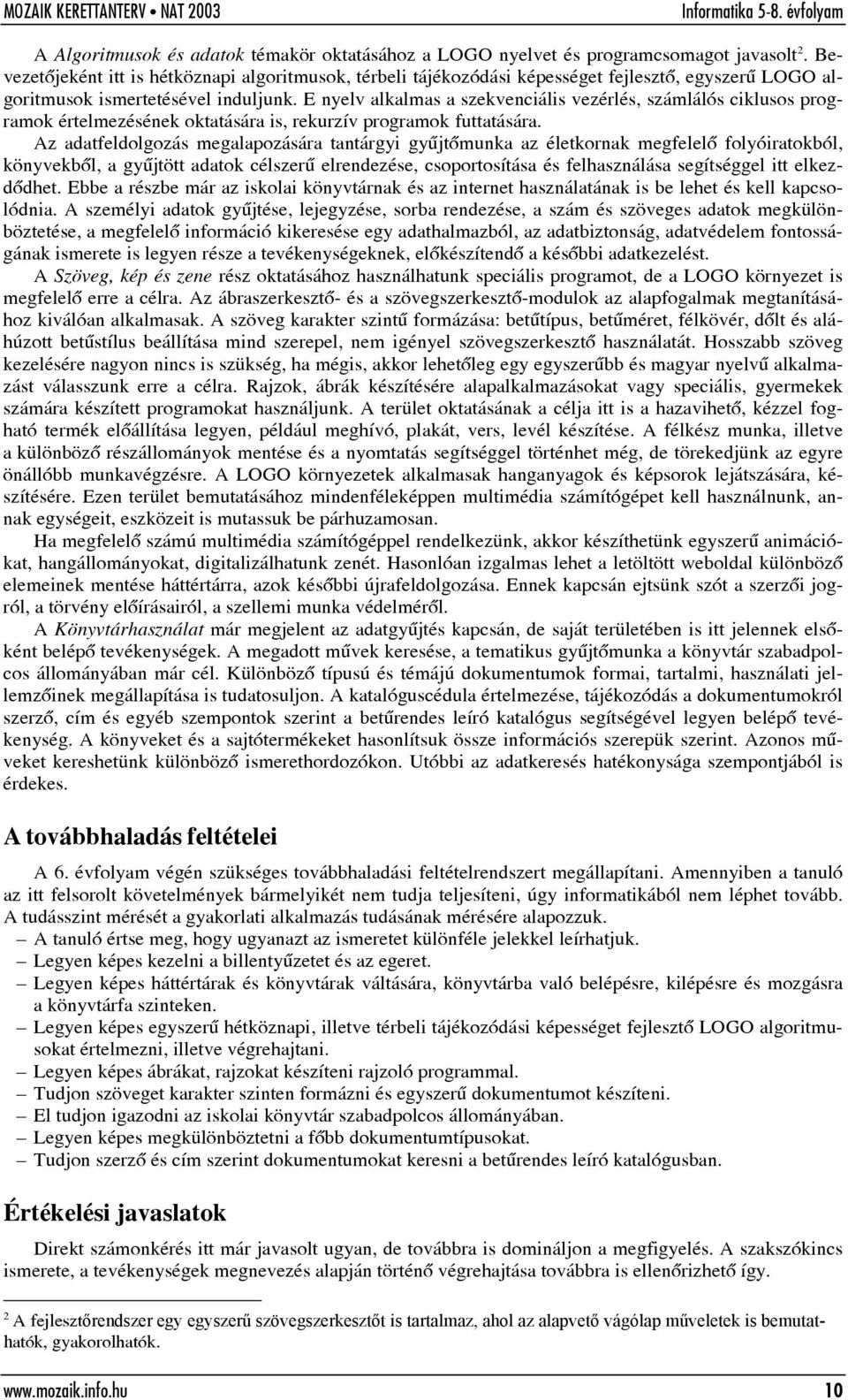 E nyelv alkalmas a szekvenciális vezérlés, számlálós ciklusos programok értelmezésének oktatására is, rekurzív programok futtatására.