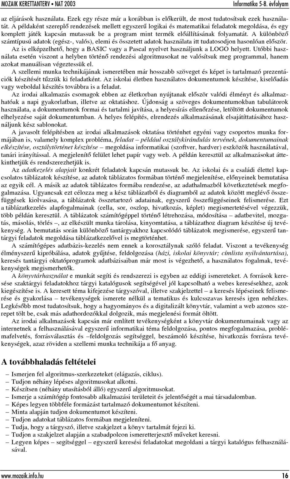 A különbözõ számtípusú adatok (egész-, valós), elemi és összetett adatok használata itt tudatosodjon hasonlóan elõször.