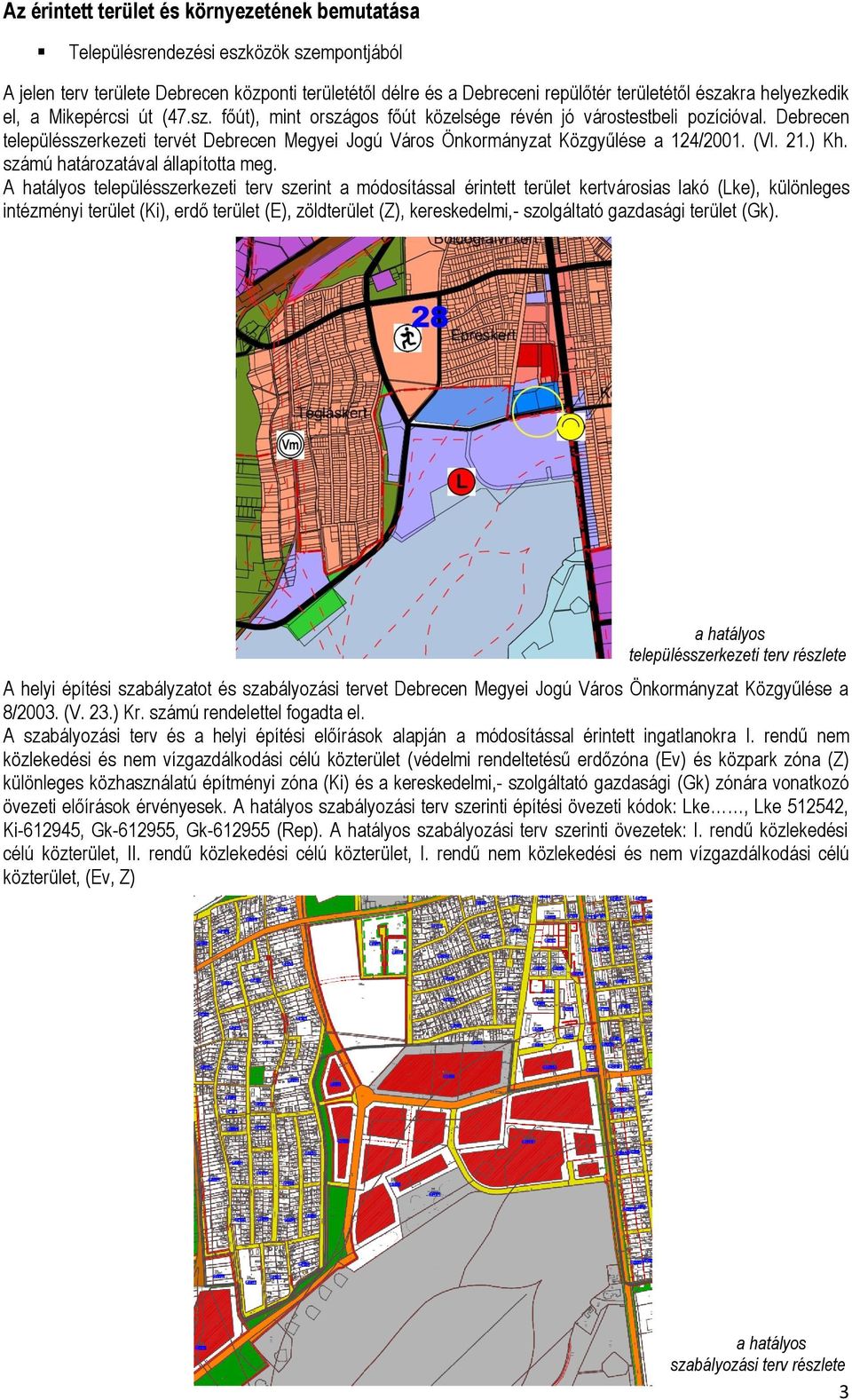 Debrecen településszerkezeti tervét Debrecen Megyei Jogú Város Önkormányzat Közgyűlése a /00. (VI..) Kh. számú határozatával állapította meg.