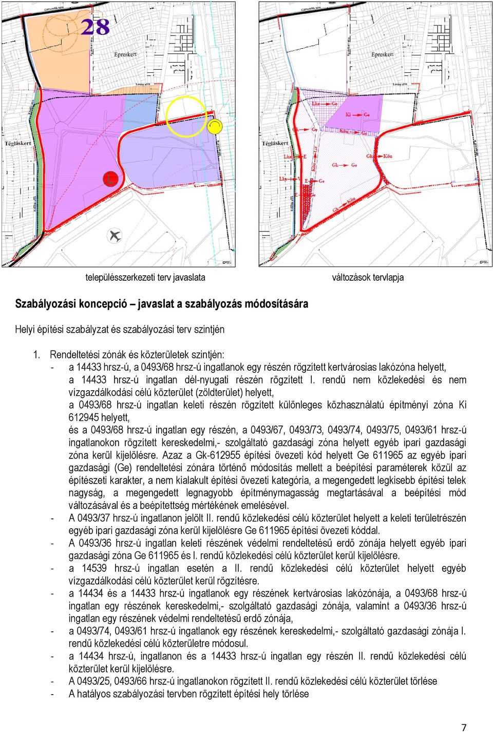 rendű nem közlekedési és nem vízgazdálkodási célú közterület (zöldterület) helyett, a 0/ hrsz-ú ingatlan keleti részén rögzített különleges közhasználatú építményi zóna Ki helyett, és a 0/ hrsz-ú